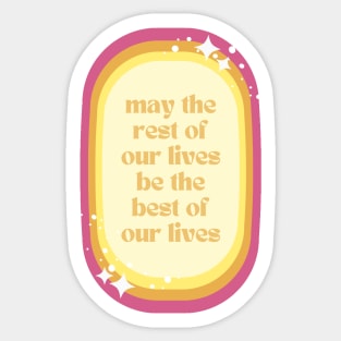 May The Rest Of Your Lives Be The Best Of Our Lives Sticker